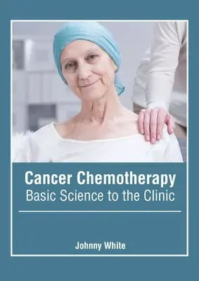 Chemoterapie rakoviny: Základní věda až po kliniku - Cancer Chemotherapy: Basic Science to the Clinic