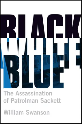 Černá bílá modrá: Vražda hlídkového policisty Jamese Sacketta. - Black White Blue: The Assassination of Patrolman James Sackett