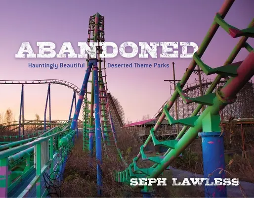 Opuštěná: Strašidelně krásné opuštěné zábavní parky - Abandoned: Hauntingly Beautiful Deserted Theme Parks