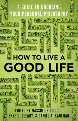 Jak žít dobrý život: Průvodce volbou osobní filozofie - Jak žít dobrý život - průvodce volbou osobní filozofie - How to Live a Good Life: A Guide to Choosing Your Personal Philosophy