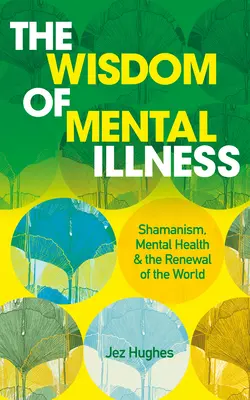 Moudrost duševní nemoci: Šamanismus, duševní zdraví a obnova světa - The Wisdom of Mental Illness: Shamanism, Mental Health & the Renewal of the World