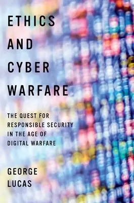 Etika a kybernetická válka: Etika a kybernetická bezpečnost: hledání odpovědné bezpečnosti ve věku digitální války - Ethics and Cyber Warfare: The Quest for Responsible Security in the Age of Digital Warfare