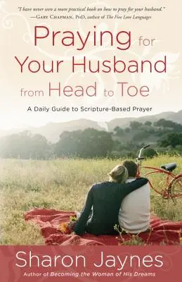 Modlitba za manžela od hlavy až k patě: Modlitba od hlavy až k patě: Průvodce každodenní modlitbou založenou na Písmu svatém - Praying for Your Husband from Head to Toe: A Daily Guide to Scripture-Based Prayer
