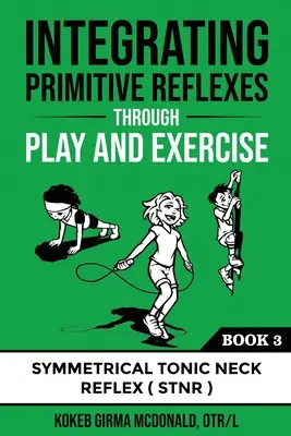 Integrace primitivních reflexů prostřednictvím hry a cvičení: Interaktivní průvodce symetrickým tonickým krčním reflexem (STNR) - Integrating Primitive Reflexes Through Play and Exercise: An Interactive Guide to the Symmetrical Tonic Neck Reflex (STNR)