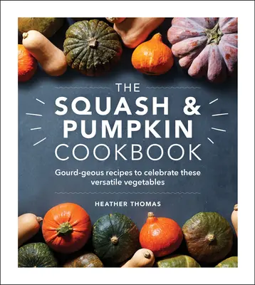 Kuchařka z dýní a tykví: Tykvové recepty na oslavu této všestranné zeleniny. - The Squash & Pumpkin Cookbook: Gourd-Geous Recipes to Celebrate These Versatile Vegetables