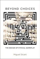 Beyond Choices - The Design of Ethical Gameplay (Sicart Miguel (docent IT Kodaňské univerzity)) - Beyond Choices - The Design of Ethical Gameplay (Sicart Miguel (Associate Professor IT University of Copenhagen))