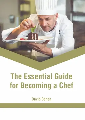 Základní příručka pro kuchaře: Jak se stát šéfkuchařem? - The Essential Guide for Becoming a Chef