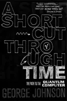 Zkratka v čase - Cesta ke kvantovému počítači - Shortcut Through Time - The Path to A Quantum Computer