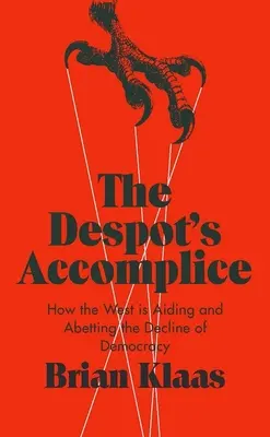 Spolupachatel despoty: Jak Západ napomáhá úpadku demokracie? - The Despot's Accomplice: How the West Is Aiding and Abetting the Decline of Democracy