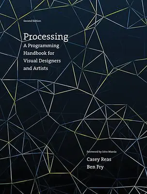 Processing, druhé vydání: Příručka programování pro vizuální designéry a umělce, druhé vydání - Processing, Second Edition: A Programming Handbook for Visual Designers and Artists