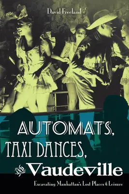 Automaty, tance v taxíku a vaudeville: Vydejte se do ztracených míst volného času na Manhattanu. - Automats, Taxi Dances, and Vaudeville: Excavating Manhattan's Lost Places of Leisure