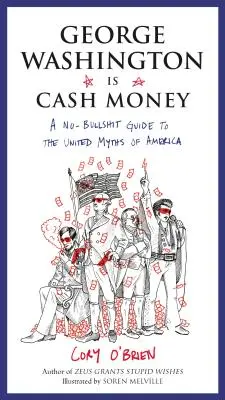 George Washington je hotovost: Průvodce po amerických mýtech, který se neptá na blbosti - George Washington Is Cash Money: A No-Bullshit Guide to the United Myths of America