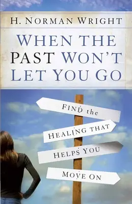 Když vás minulost nechce pustit: Jak najít uzdravení, které vám pomůže jít dál? - When the Past Won't Let You Go: Find the Healing That Helps You Move on