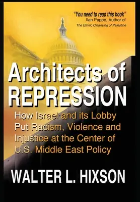 Architekti represe: Jak Izrael a jeho lobby učinily rasismus, násilí a nespravedlnost středobodem politiky USA na Blízkém východě. - Architects of Repression: How Israel and Its Lobby Put Racism, Violence and Injustice at the Center of US Middle East Policy