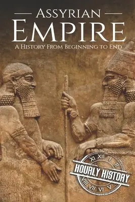 Asyrská říše: Dějiny od počátku do konce - Assyrian Empire: A History from Beginning to End
