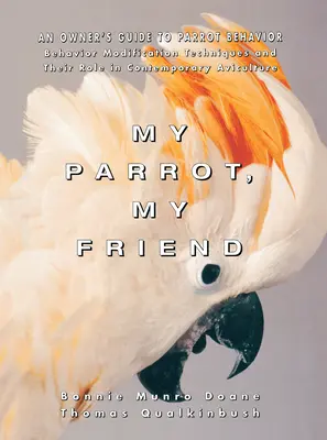 Můj papoušek, můj přítel: Můj kamarád: Průvodce majitele chováním papoušků - My Parrot, My Friend: An Owner's Guide to Parrot Behavior