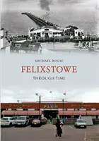 Felixstowe v čase - Felixstowe Through Time