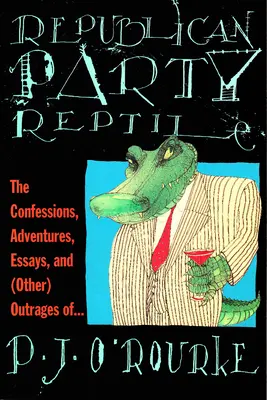 Plaz Republikánské strany: Zpovědi, dobrodružství, eseje a (další) nehoráznosti P. J. O'Rourka - Republican Party Reptile: The Confessions, Adventures, Essays and (Other) Outrages of P.J. O'Rourke