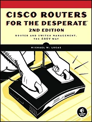 Směrovače Cisco pro zoufalé, 2. vydání: Snadná správa směrovačů, 2. vydání - Cisco Routers for the Desperate, 2nd Edition: Router Management, the Easy Way