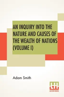 Zkoumání podstaty a příčin bohatství národů (I. díl) - An Inquiry Into The Nature And Causes Of The Wealth Of Nations (Volume I)