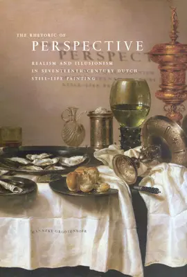Rétorika perspektivy: Realismus a iluzionismus v holandské malbě zátiší 17. století - The Rhetoric of Perspective: Realism and Illusionism in Seventeenth-Century Dutch Still-Life Painting