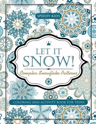 Ať sněží! Složité vzory sněhových vloček - kniha omalovánek a aktivit pro dospívající - Let It Snow! Complex Snowflake Patterns - Coloring and Activity Book for Teens