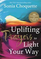 Povznášející modlitby, které vám posvítí na cestu - 200 invokací pro náročné časy - Uplifting Prayers to Light Your Way - 200 Invocations for Challenging Times