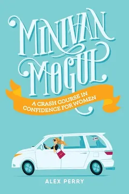 Minivan Mogul: Rychlokurz sebevědomí pro ženy - Minivan Mogul: A Crash Course in Confidence for Women