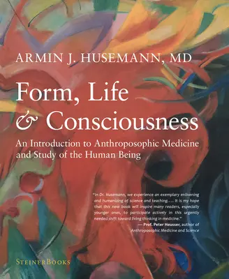 Forma, život a vědomí: Úvod do antroposofické medicíny a studia lidské bytosti - Form, Life, and Consciousness: An Introduction to Anthroposophic Medicine and Study of the Human Being
