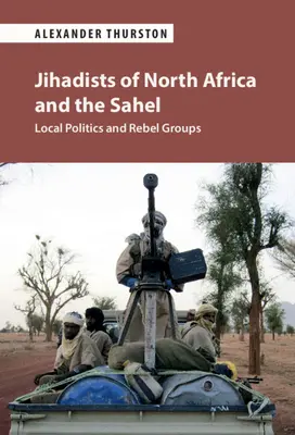 Džihádisté severní Afriky a Sahelu: místní politika a povstalecké skupiny - Jihadists of North Africa and the Sahel: Local Politics and Rebel Groups