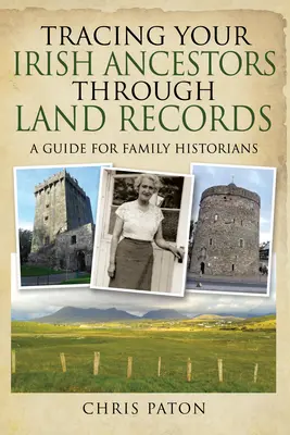 Pátrání po irských předcích prostřednictvím pozemkových záznamů: Příručka pro rodinné historiky - Tracing Your Irish Ancestors Through Land Records: A Guide for Family Historians