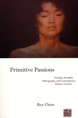 Primitivní vášně: Vizuálnost, sexualita, etnografie a současný čínský film - Primitive Passions: Visuality, Sexuality, Ethnography, and Contemporary Chinese Cinema