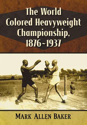 Mistrovství světa barevných v těžké váze, 1876-1937 - The World Colored Heavyweight Championship, 1876-1937