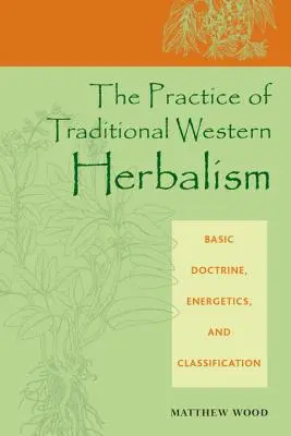 The Practice of Traditional Western Herbalism: The Practice of Traditional Western Herbalism: Základní nauka, energetika a klasifikace. - The Practice of Traditional Western Herbalism: Basic Doctrine, Energetics, and Classification
