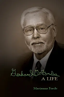 Gerhard O. Forde: Fordehard: A Life - Gerhard O. Forde: A Life