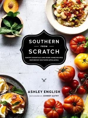 Southern from Scratch (Jižanské jídlo od nuly): Základní suroviny do spíže a recepty z domácnosti - Southern from Scratch: Pantry Essentials and Down-Home Recipes