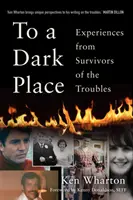 Na temné místo - Zkušenosti přeživších z období nepokojů (To a Dark Place - Experiences from Survivors of the Troubles) - To a Dark Place - Experiences from Survivors of the Troubles