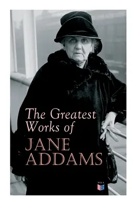 Největší díla Jane Addamsové: Proč je to tak těžké, když je to tak těžké? - The Greatest Works of Jane Addams: Democracy and Social Ethics, the Spirit of Youth and the City Streets, a New Conscience and an Ancient Evil, Why Wo
