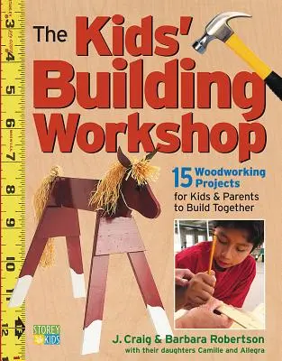 Dětská stavební dílna: Dílna: 15 projektů pro děti a rodiče, které mohou stavět společně. - The Kids' Building Workshop: 15 Woodworking Projects for Kids and Parents to Build Together