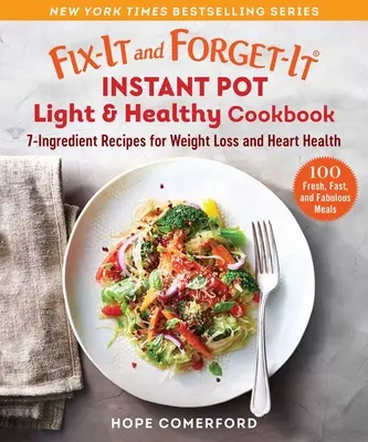 Fix-It and Forget-It Instant Pot Light & Healthy Cookbook: Kuchařka pro instantní hrnce: Vychytávky pro hubnutí a zdraví srdce: kuchařka pro rychlou přípravu pokrmů ze 7 ingrediencí. - Fix-It and Forget-It Instant Pot Light & Healthy Cookbook: 7-Ingredient Recipes for Weight Loss and Heart Health
