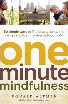 One-Minute Mindfulness: 50 jednoduchých způsobů, jak najít klid, jasnost a nové možnosti ve světě plném stresu - One-Minute Mindfulness: 50 Simple Ways to Find Peace, Clarity, and New Possibilities in a Stressed-Out World