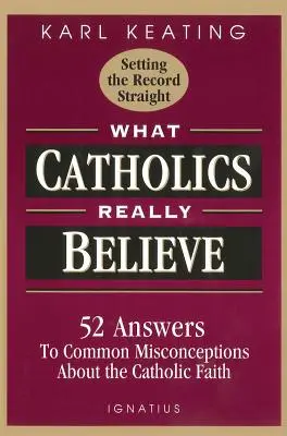 V co katolíci skutečně věří: Odpovědi na nejčastější mylné představy o víře - What Catholics Really Believe: Answers to Common Misconceptions about the Faith