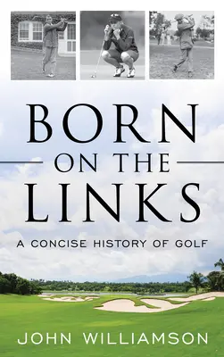 Born on the Links (Narozeni na spojích): A Concise History of Golf (Stručné dějiny golfu) - Born on the Links: A Concise History of Golf