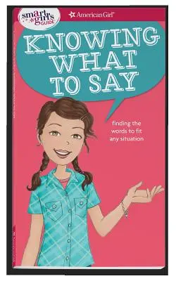 Průvodce chytré dívky: Vědět, co říct: Jak říct správná slova: Najít slova, která se hodí do každé situace. - A Smart Girl's Guide: Knowing What to Say: Finding the Words to Fit Any Situation