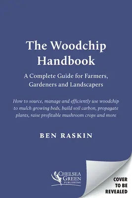 The Woodchip Handbook: Kompletní průvodce pro zemědělce, zahradníky a krajináře - The Woodchip Handbook: A Complete Guide for Farmers, Gardeners and Landscapers