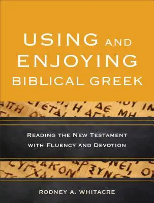 Používání a užívání biblické řečtiny: Čtení Nového zákona s plynulostí a oddaností - Using and Enjoying Biblical Greek: Reading the New Testament with Fluency and Devotion