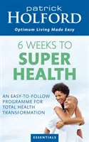6 týdnů k superzdraví - Snadno realizovatelný program pro celkovou proměnu zdraví - 6 Weeks To Superhealth - An easy-to-follow programme for total health transformation