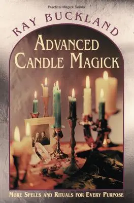 Magie svíček pro pokročilé: Další kouzla a rituály pro každý účel - Advanced Candle Magick: More Spells and Rituals for Every Purpose