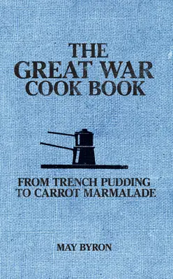 Velká válečná kuchařka: Od zákopnického pudinku po mrkvovou marmeládu - The Great War Cook Book: From Trench Pudding to Carrot Marmalade