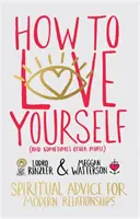 Jak mít rád sám sebe (a někdy i jiné lidi) - Duchovní rady pro moderní vztahy - How to Love Yourself (and Sometimes Other People) - Spiritual Advice for Modern Relationships